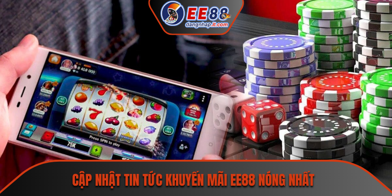 Cập nhật tin tức khuyến mãi EE88 nóng nhất 