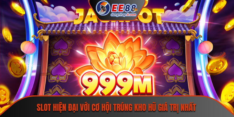 Slot hiện đại với cơ hội trúng kho hũ giá trị nhất